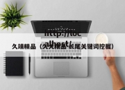 久靖精品（久久精品 长尾关键词挖掘）
