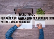 吃瓜每日大赛（每日大赛每日大赛聚集地往期今日黑R星每日大赛抖音）