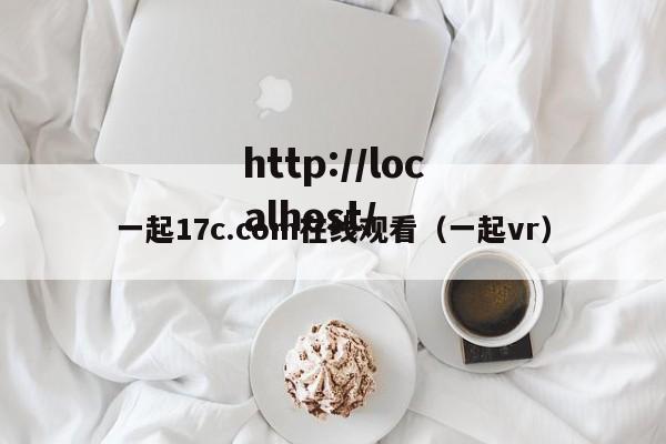 一起17c.com在线观看(一起vr)